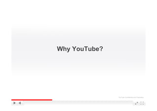 Why YouTube?




               YouTube Confidential and Proprietary
 