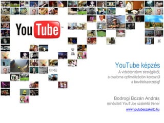 YouTube képzés
A videótartalom stratégiától,
a csatorna optimalizáción keresztül
a bevételszerzésig!
Bodrogi Bozán András
minősített YouTube szakértő tréner
www.youtubeszakerto.hu
 