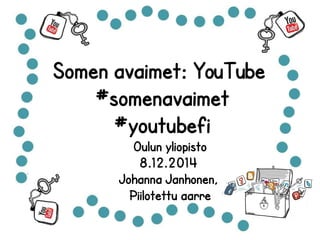 Somen avaimet: YouTube 
#somenavaimet 
#youtubefi 
Oulun yliopisto 
8.12.2014 
Johanna Janhonen, 
Piilotettu aarre 
 