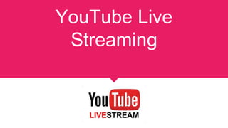YouTube Live
Streaming
 