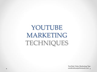 YOUTUBE
MARKETING
TECHNIQUES
YouTube Video Marketing Tips
unnikrishnanjs@hotmail.com
 
