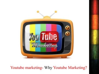 Youtube marketing- Why Youtube Marketing?
 