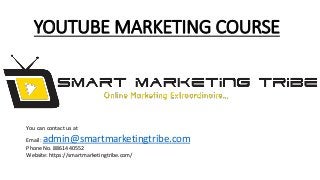 YOUTUBE MARKETING COURSE
You can contact us at
Email: admin@smartmarketingtribe.com
Phone No. 8861440552
Website: https://smartmarketingtribe.com/
 