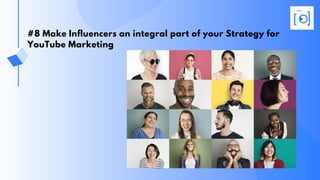 #8 Make Influencers an integral part of your Strategy for
YouTube Marketing
 