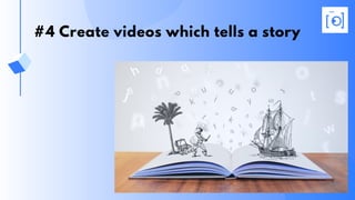 #4 Create videos which tells a story
 