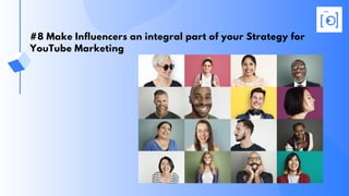 #8 Make Influencers an integral part of your Strategy for
YouTube Marketing
 