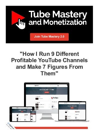 Join Tube Mastery 2.0
"How I Run 9 Different
Profitable YouTube Channels
and Make 7 Figures From
Them"
S
E
C
U
R
E
O
R
D
E
R
 