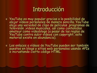 Introducción <ul><li>YouTube es muy popular gracias a la posibilidad de alojar vídeos personales de manera sencilla. YouTu...