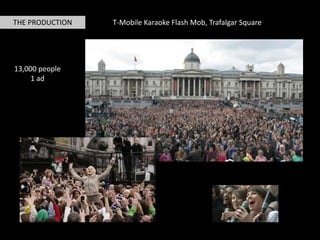 T-Mobile Karaoke Flash Mob, Trafalgar SquareTHE PRODUCTION13,000 people1 ad