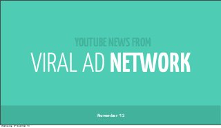 YOUTUBE NEWS FROM

November ’13
Wednesday, 27 November 13

 