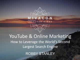 YouTube & Online Marketing
How to Leverage the World‘s Second
Largest Search Engine
ROBBY STANLEY
 