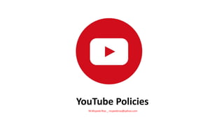YouTube Policies
M.Mujeeb Riaz _ mujeebriaz@yahoo.com
 