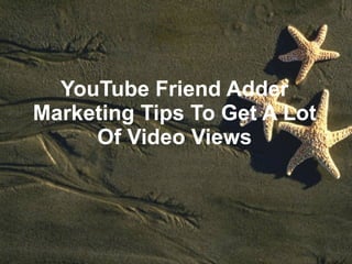 YouTube Friend Adder Marketing Tips To Get A Lot Of Video Views 