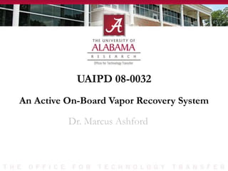 UAIPD 08-0032
Dr. Marcus Ashford
An Active On-Board Vapor Recovery System
 
