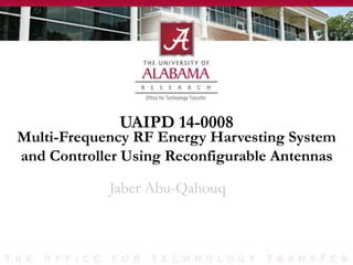 UAIPD 14-0008
Jaber Abu-Qahouq
Multi-Frequency RF Energy Harvesting System
and Controller Using Reconfigurable Antennas
 