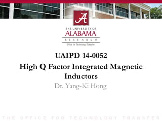 UAIPD 14-0052
Dr. Yang-Ki Hong
High Q Factor Integrated Magnetic
Inductors
 
