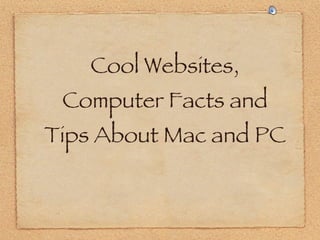 Cool Websites, Computer Facts and Tips About Mac and PC 