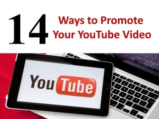 Ways to Promote
Your YouTube Video14
 