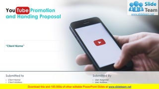 You Tube Promotion
and Handing Proposal
“Client Name”
Submitted to Submitted By
› Client Name:
› Client Address :
› Contact Information :
› User Assigned:
› User Address :
› Contact Information :
 