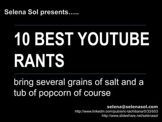 THE
BRING SEVERAL GRAINS OF
SALTAND A TUB OF POPCORN
10 GREATEST
YOUTUBE RANTS
https://www.flickr.com/photos/anvica/
 