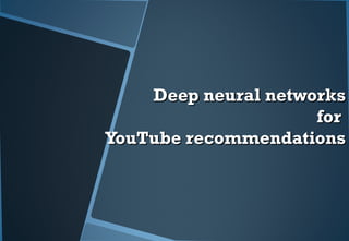 Deep neural networksDeep neural networks
forfor
YouTube recommendationsYouTube recommendations
 