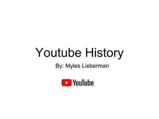 Youtube History
By: Myles Lieberman
 