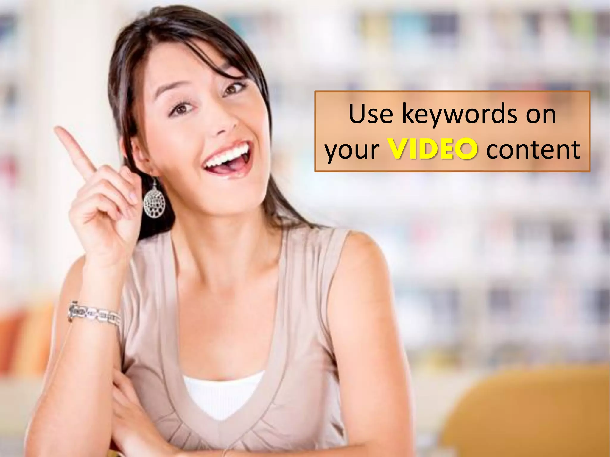 Use keywords on your VIDEO content  