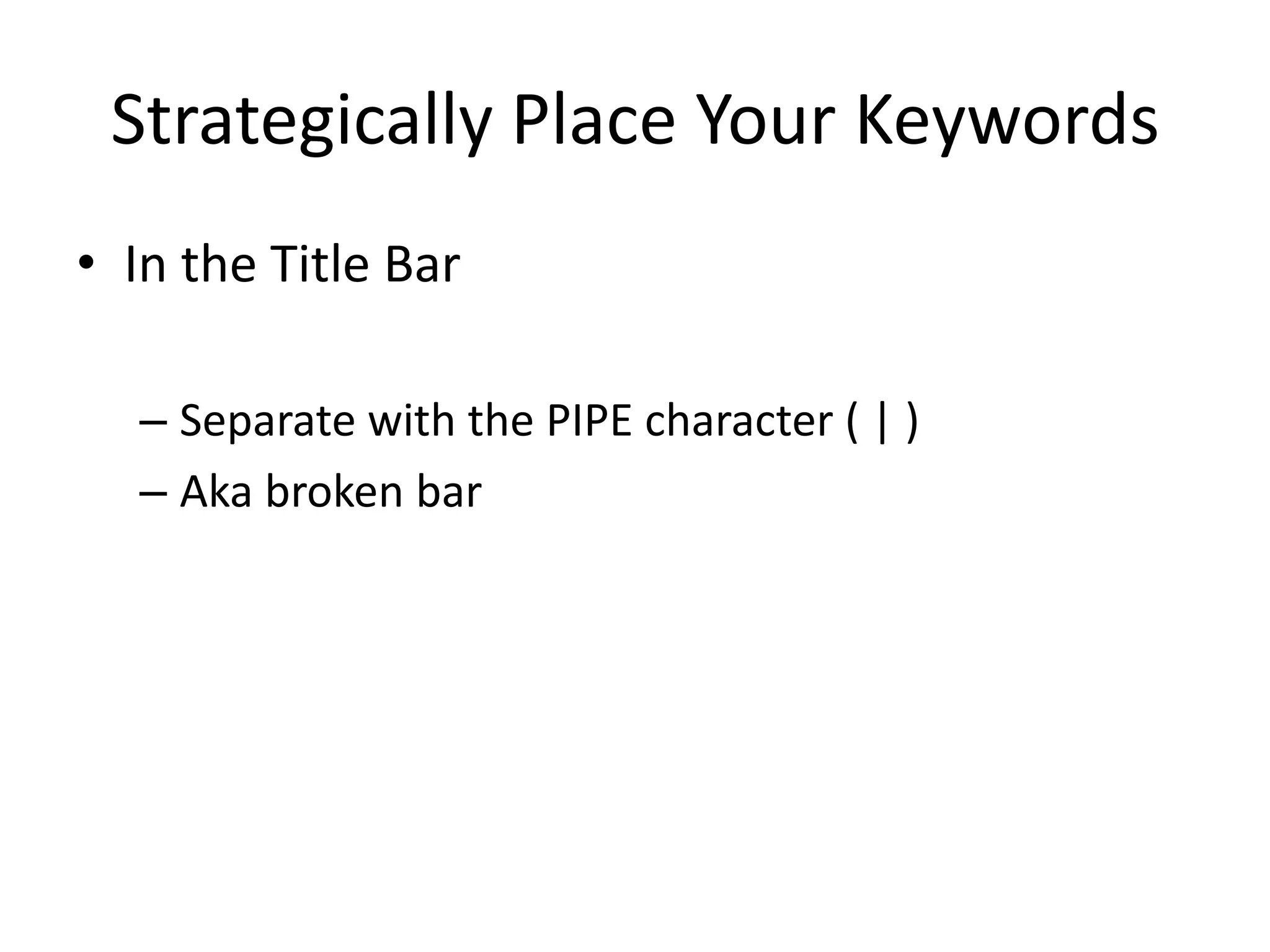 Strategically Place Your Keywords 
•In the Title Bar 
–Separate with the PIPE character ( | ) 
–Aka broken bar  