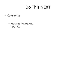 Do This NEXT 
•Categorize 
–MUST BE “NEWS AND POLITICS 
