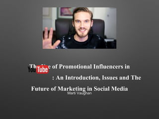 The Use of Promotional Influencers in
: An Introduction, Issues and The
Future of Marketing in Social Media
Marti Vaughan
 