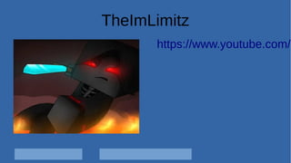 TheImLimitz
https://www.youtube.com/c
 