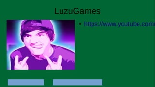 LuzuGames
● https://www.youtube.com/
 