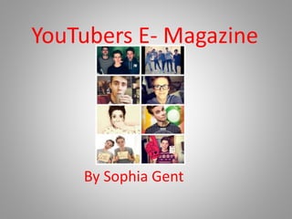 YouTubers E- Magazine
By Sophia Gent
 
