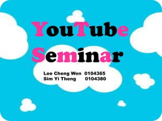 YouTube
Seminar
Lee Cheng Wen 0104365
Sim Yi Theng  0104380
 