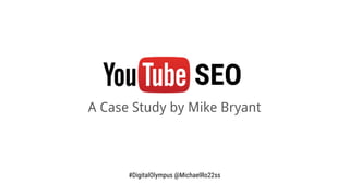 SEO
A Case Study by Mike Bryant
#DigitalOlympus @MichaelRo22ss
 