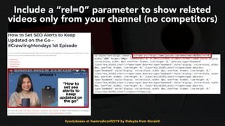 #youtubeseo at #semrushconf2019 by @aleyda from @orainti
Include a “rel=0” parameter to show related
videos only from your channel (no competitors)
 