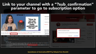 #youtubeseo at #semrushconf2019 by @aleyda from @orainti
Link to your channel with a “?sub_conﬁrmation"
parameter to go to subscription option
 