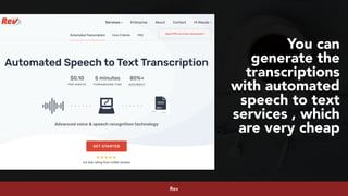 #youtubeseo at #semrushconf2019 by @aleyda from @orainti
You can
generate the
transcriptions
with automated
speech to text
services , which
are very cheap
Rev
 