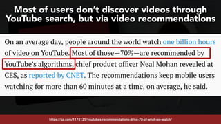 #youtubeseo at #semrushconf2019 by @aleyda from @oraintihttps://qz.com/1178125/youtubes-recommendations-drive-70-of-what-we-watch/
Most of users don’t discover videos through
YouTube search, but via video recommendations
 