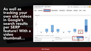 #youtubeseo at #semrushconf2019 by @aleyda from @oraintiRank Ranger
As well as
tracking your
own site videos
in Google’s
search results
per SERP
feature! With a
video
thumbnail…
 