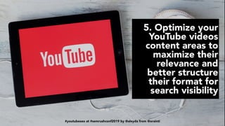 #youtubeseo at #semrushconf2019 by @aleyda from @orainti
5. Optimize your
YouTube videos
content areas to
maximize their
relevance and
better structure
their format for
search visibility
#youtubeseo at #semrushconf2019 by @aleyda from @orainti
 