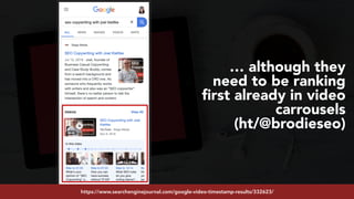 #youtubeseo at #semrushconf2019 by @aleyda from @oraintihttps://www.searchenginejournal.com/google-video-timestamp-results/332623/
… although they
need to be ranking
ﬁrst already in video
carrousels  
(ht/@brodieseo)
 