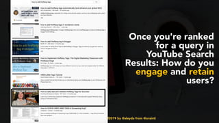 #youtubeseo at #semrushconf2019 by @aleyda from @orainti
Once you're ranked
for a query in
YouTube Search
Results: How do you
engage and retain
users?
 