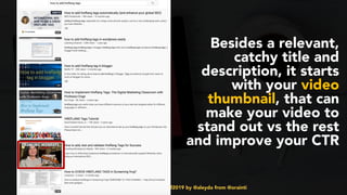 #youtubeseo at #semrushconf2019 by @aleyda from @orainti
Besides a relevant,
catchy title and
description, it starts
with your video
thumbnail, that can
make your video to
stand out vs the rest
and improve your CTR
 