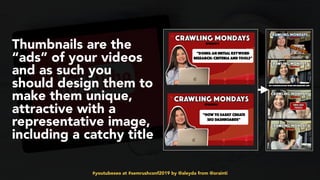 #youtubeseo at #semrushconf2019 by @aleyda from @orainti
Thumbnails are the
“ads” of your videos
and as such you
should design them to
make them unique,
attractive with a
representative image,
including a catchy title
 