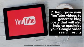 #youtubeseo at #semrushconf2019 by @aleyda from @orainti
7. Repurpose your
YouTube videos to
generate blog
posts that will...