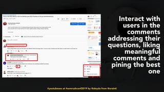 #youtubeseo at #semrushconf2019 by @aleyda from @orainti
Interact with
users in the
comments
addressing their
questions, l...