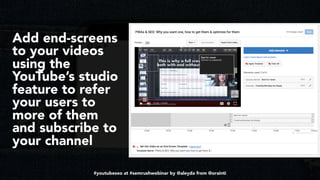 #youtubeseo at #semrushwebinar by @aleyda from @orainti
Add end-screens
to your videos
using the
YouTube’s studio
feature ...