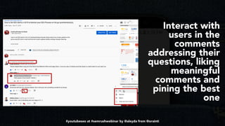 #youtubeseo at #semrushwebinar by @aleyda from @orainti
Interact with
users in the
comments
addressing their
questions, li...