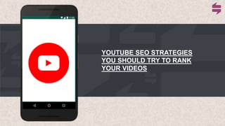 YOUTUBE SEO STRATEGIES
YOU SHOULD TRY TO RANK
YOUR VIDEOS
 